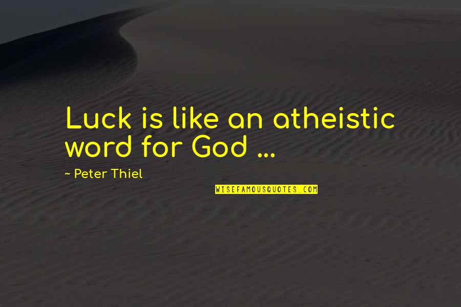 Abundancia Y Quotes By Peter Thiel: Luck is like an atheistic word for God Abundancia Y Quotes By Peter Thiel: Luck is like an atheistic word for God