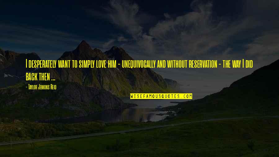 Abundancia Y Quotes By Taylor Jenkins Reid: I desperately want to simply love him - Abundancia Y Quotes By Taylor Jenkins Reid: I desperately want to simply love him -