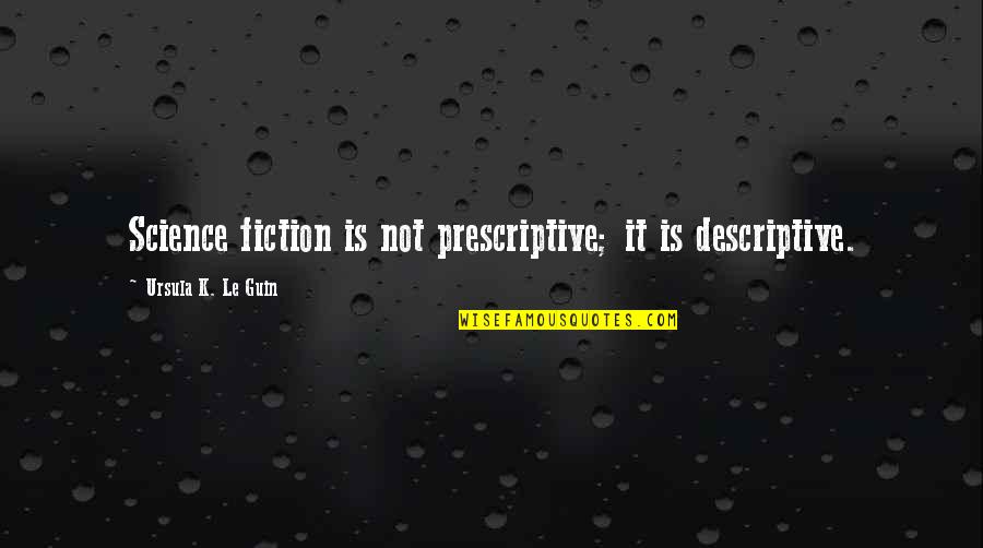 Abundancia Y Quotes By Ursula K. Le Guin: Science fiction is not prescriptive; it is descriptive. Abundancia Y Quotes By Ursula K. Le Guin: Science fiction is not prescriptive; it is descriptive.