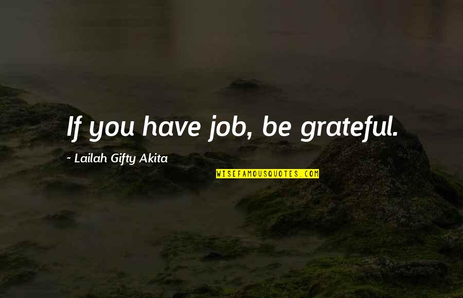 Abundant Blessings Quotes By Lailah Gifty Akita: If you have job, be grateful. Abundant Blessings Quotes By Lailah Gifty Akita: If you have job, be grateful.