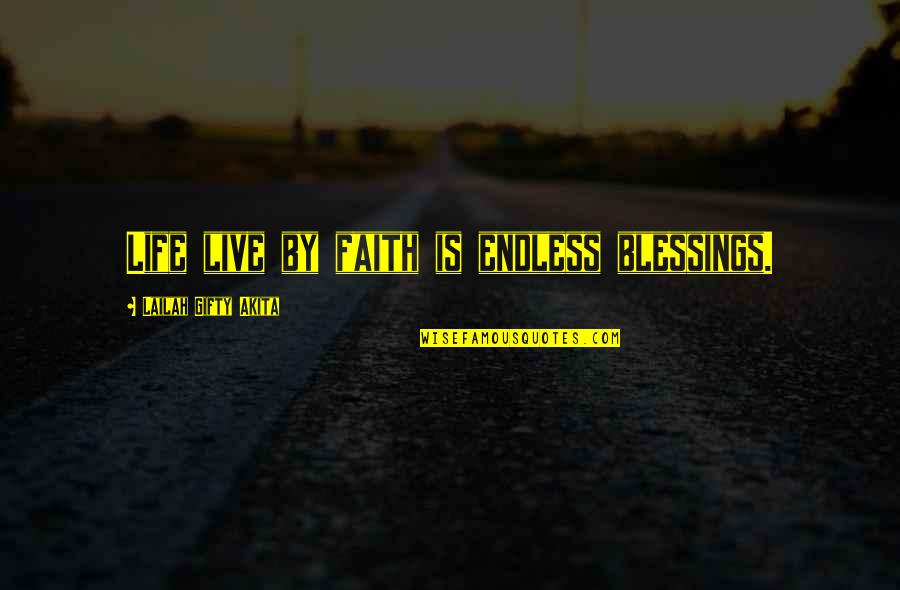 Abundant Blessings Quotes By Lailah Gifty Akita: Life live by faith is endless blessings. Abundant Blessings Quotes By Lailah Gifty Akita: Life live by faith is endless blessings.