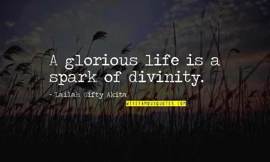 Abundant Blessings Quotes By Lailah Gifty Akita: A glorious life is a spark of divinity. Abundant Blessings Quotes By Lailah Gifty Akita: A glorious life is a spark of divinity.