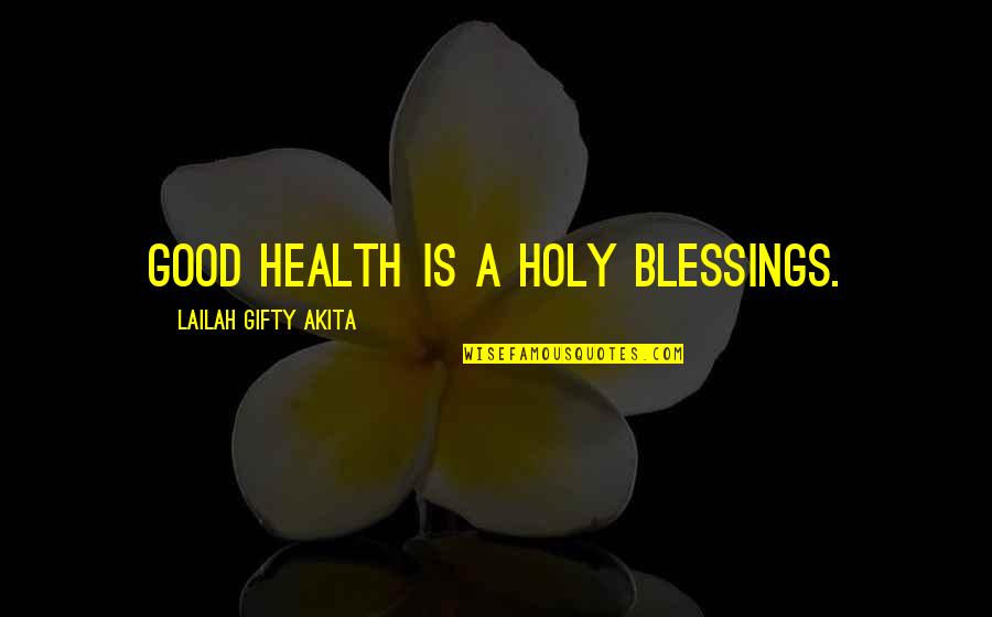 Abundant Blessings Quotes By Lailah Gifty Akita: Good health is a holy blessings. Abundant Blessings Quotes By Lailah Gifty Akita: Good health is a holy blessings.