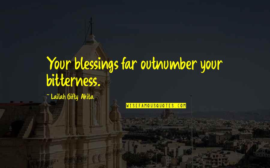 Abundant Blessings Quotes By Lailah Gifty Akita: Your blessings far outnumber your bitterness. Abundant Blessings Quotes By Lailah Gifty Akita: Your blessings far outnumber your bitterness.