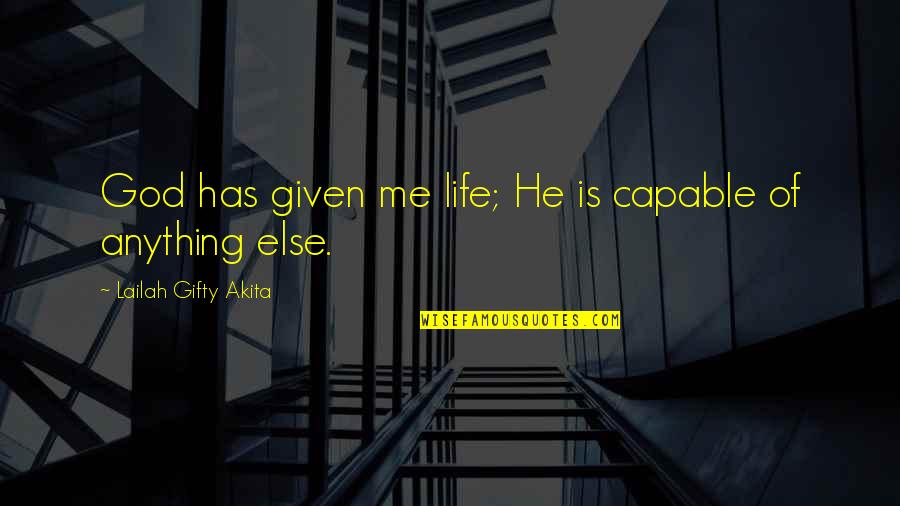 Abundant Blessings Quotes By Lailah Gifty Akita: God has given me life; He is capable Abundant Blessings Quotes By Lailah Gifty Akita: God has given me life; He is capable