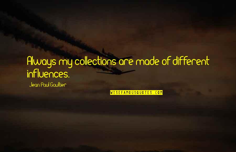 Abundant Evidence Quotes By Jean Paul Gaultier: Always my collections are made of different influences. Abundant Evidence Quotes By Jean Paul Gaultier: Always my collections are made of different influences.