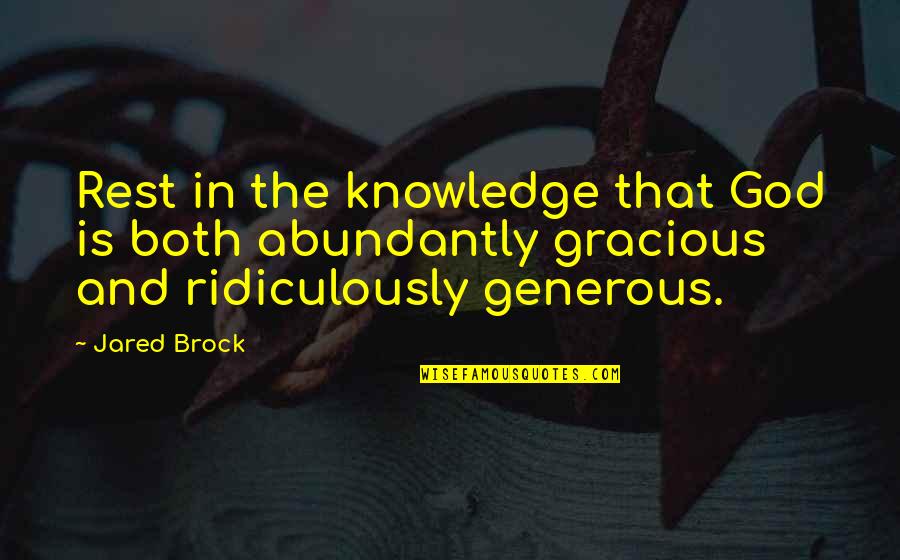 Abundant Grace Quotes By Jared Brock: Rest in the knowledge that God is both