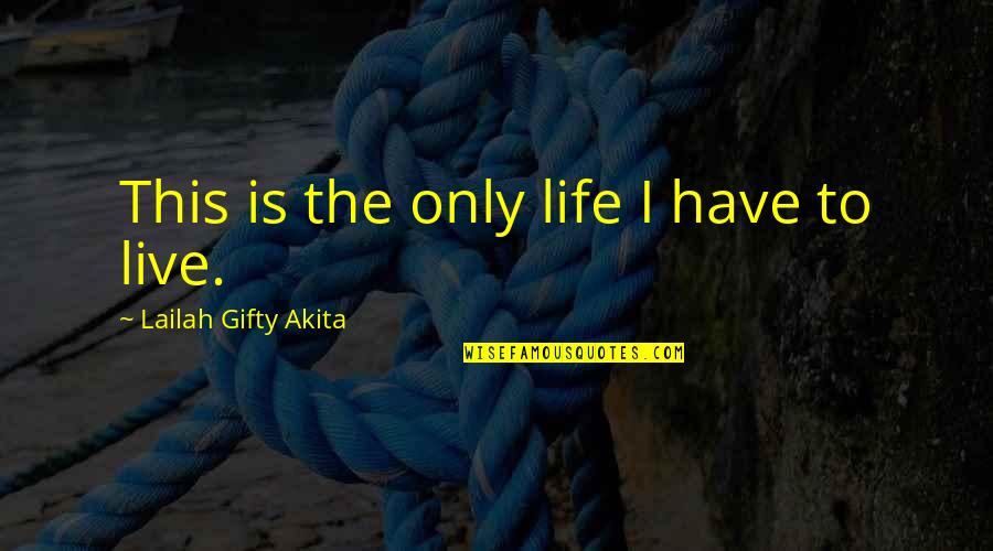 Abundant Grace Quotes By Lailah Gifty Akita: This is the only life I have to