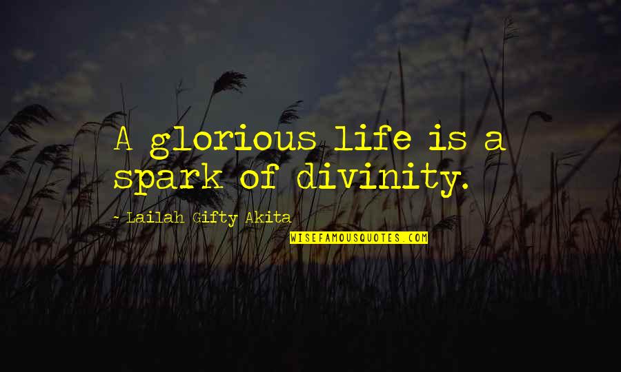 Abundant Grace Quotes By Lailah Gifty Akita: A glorious life is a spark of divinity.