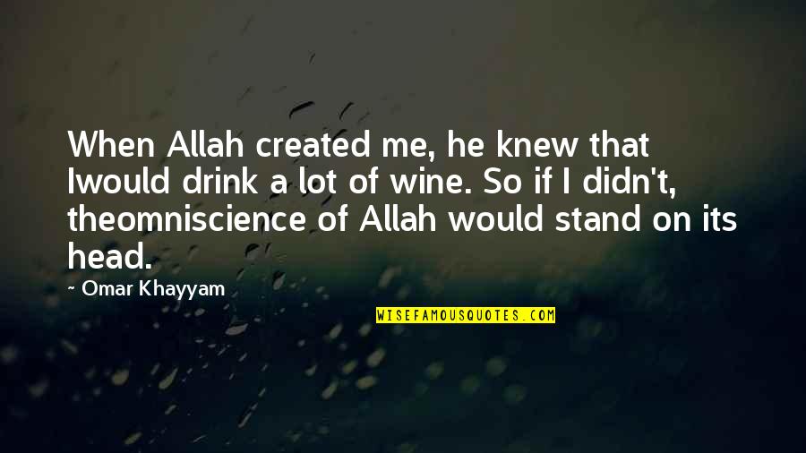 Abundant Grace Quotes By Omar Khayyam: When Allah created me, he knew that Iwould