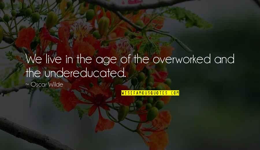 Abundant Grace Quotes By Oscar Wilde: We live in the age of the overworked