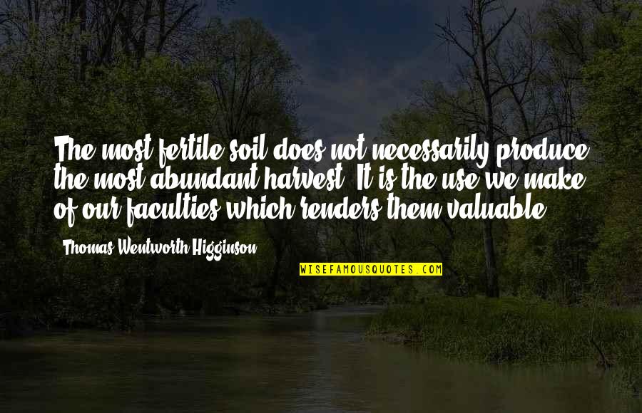 Abundant Harvest Quotes By Thomas Wentworth Higginson: The most fertile soil does not necessarily produce