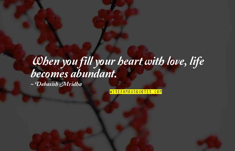 Abundant Life Quotes By Debasish Mridha: When you fill your heart with love, life