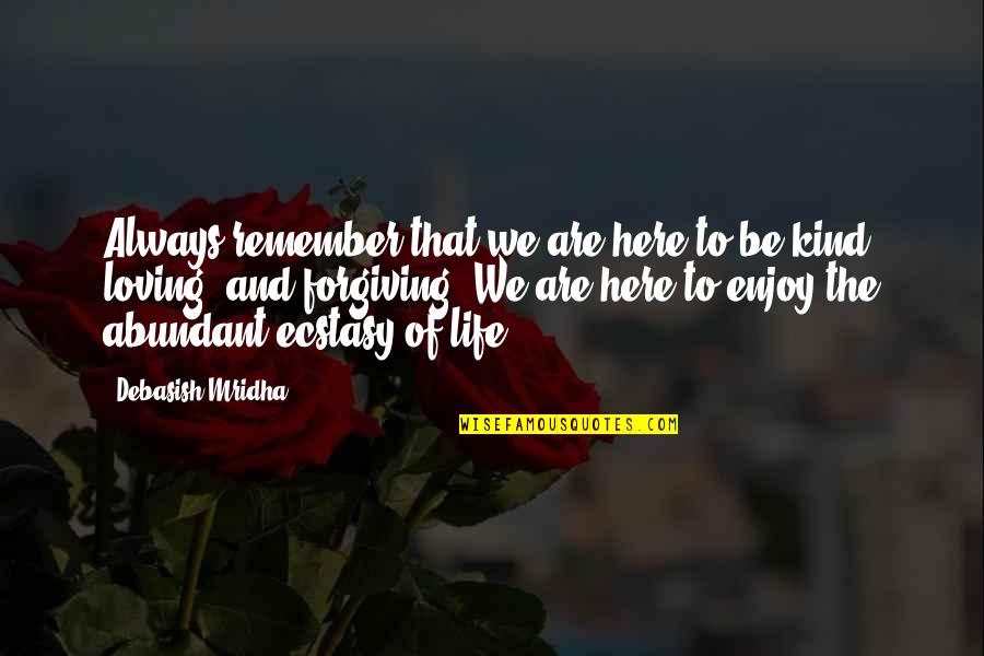 Abundant Life Quotes By Debasish Mridha: Always remember that we are here to be