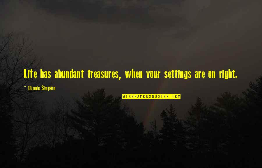 Abundant Life Quotes By Donnie Simpson: Life has abundant treasures, when your settings are