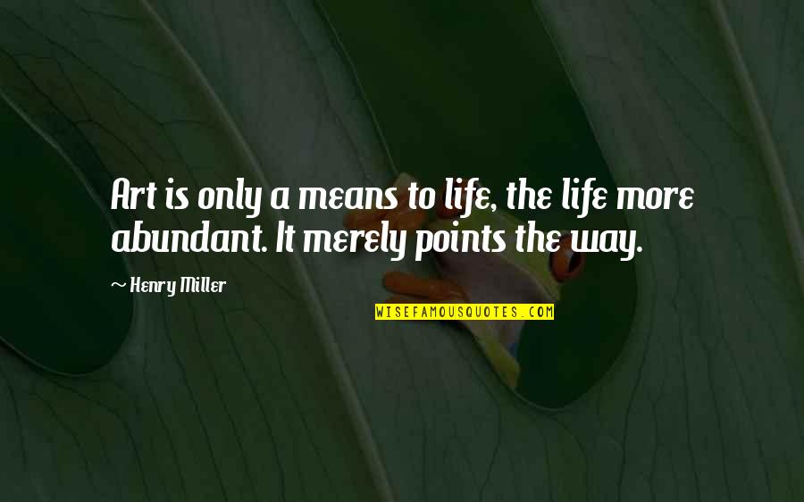Abundant Life Quotes By Henry Miller: Art is only a means to life, the