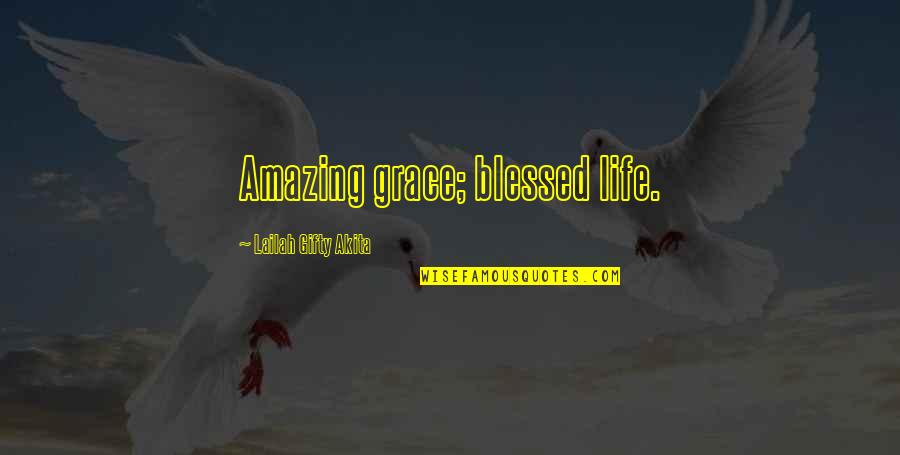 Abundant Life Quotes By Lailah Gifty Akita: Amazing grace; blessed life.