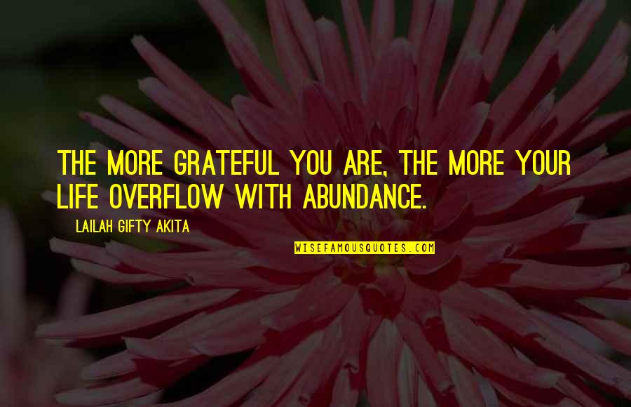 Abundant Life Quotes By Lailah Gifty Akita: The more grateful you are, the more your