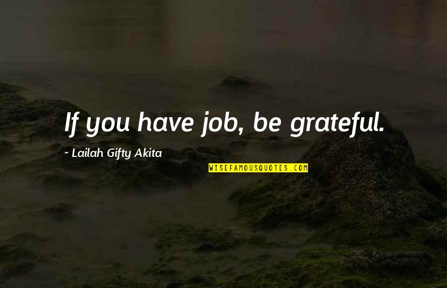 Abundant Life Quotes By Lailah Gifty Akita: If you have job, be grateful.