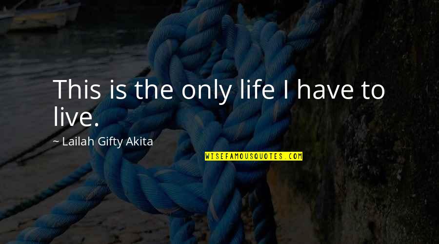 Abundant Life Quotes By Lailah Gifty Akita: This is the only life I have to