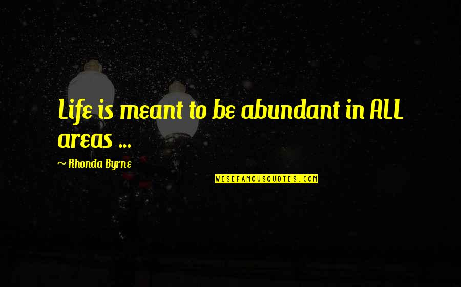 Abundant Life Quotes By Rhonda Byrne: Life is meant to be abundant in ALL