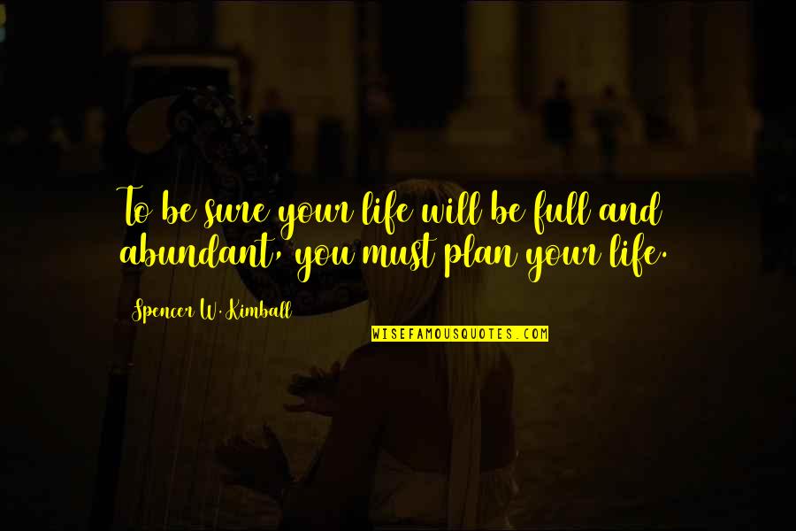 Abundant Life Quotes By Spencer W. Kimball: To be sure your life will be full