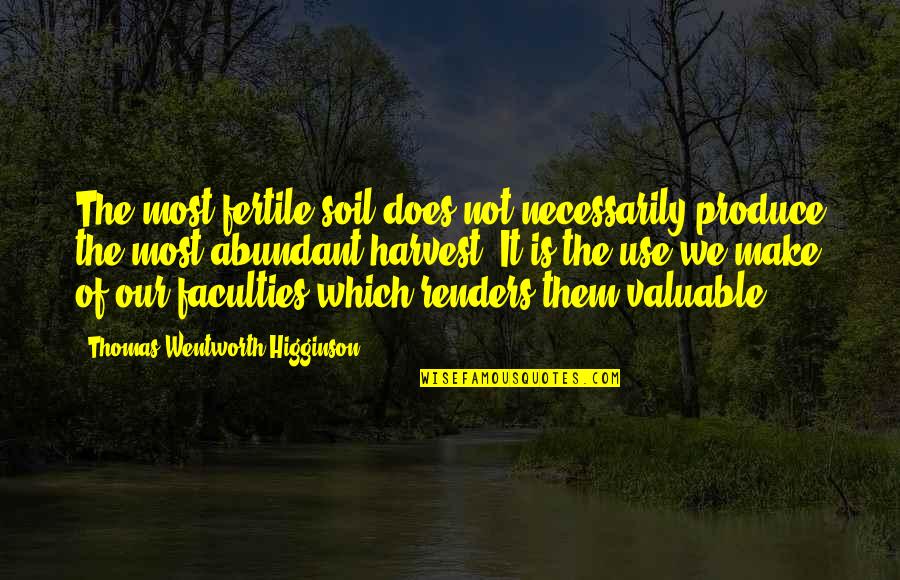 Abundant Life Quotes By Thomas Wentworth Higginson: The most fertile soil does not necessarily produce