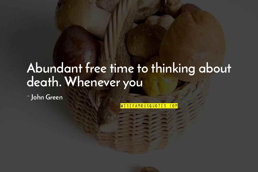 Abundant Thinking Quotes By John Green: Abundant free time to thinking about death. Whenever