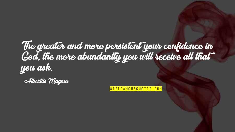 Abundantly Quotes By Albertus Magnus: The greater and more persistent your confidence in