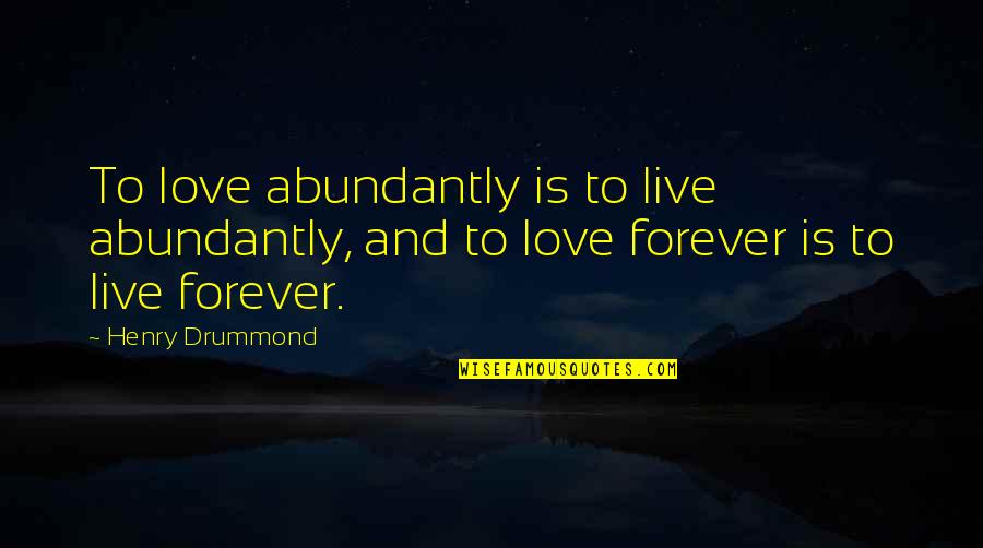 Abundantly Quotes By Henry Drummond: To love abundantly is to live abundantly, and