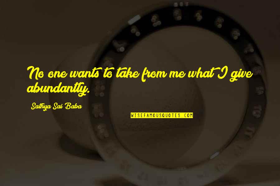Abundantly Quotes By Sathya Sai Baba: No one wants to take from me what