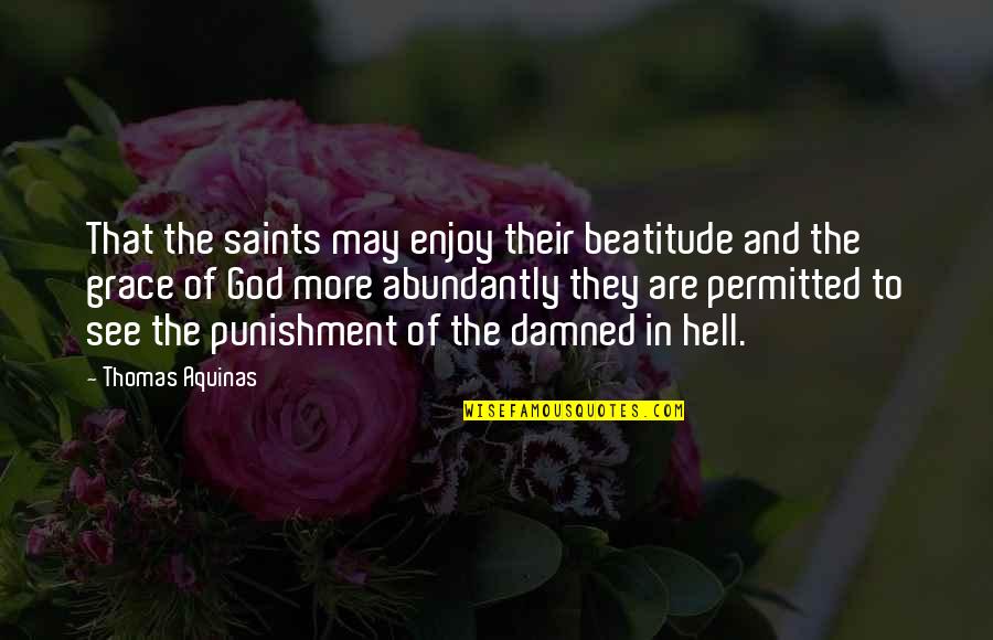 Abundantly Quotes By Thomas Aquinas: That the saints may enjoy their beatitude and