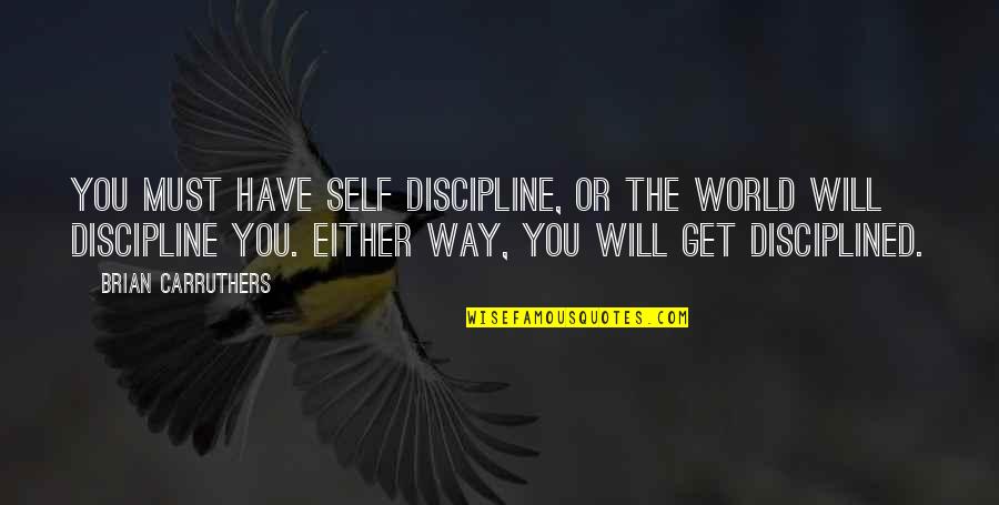 Abundantly Synonym Quotes By Brian Carruthers: You must have self discipline, or the world