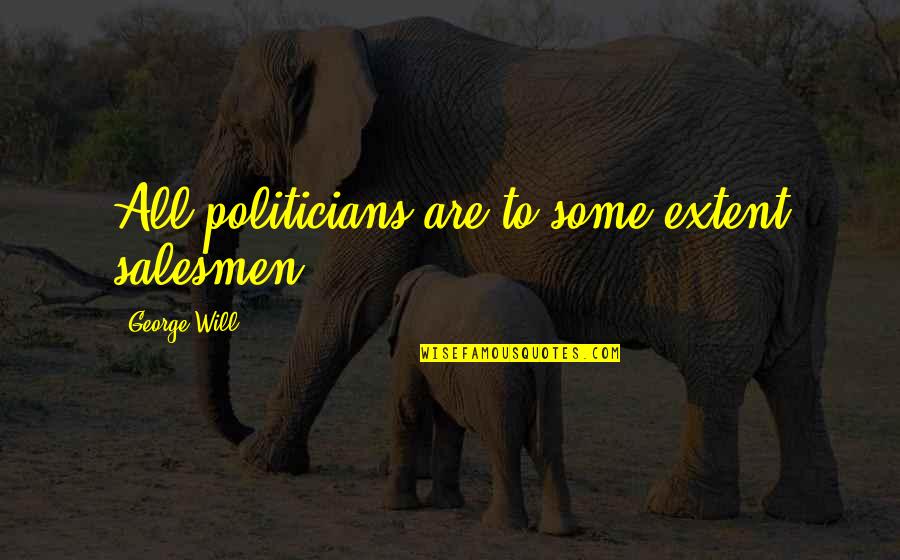 Abundantly Synonym Quotes By George Will: All politicians are to some extent salesmen.