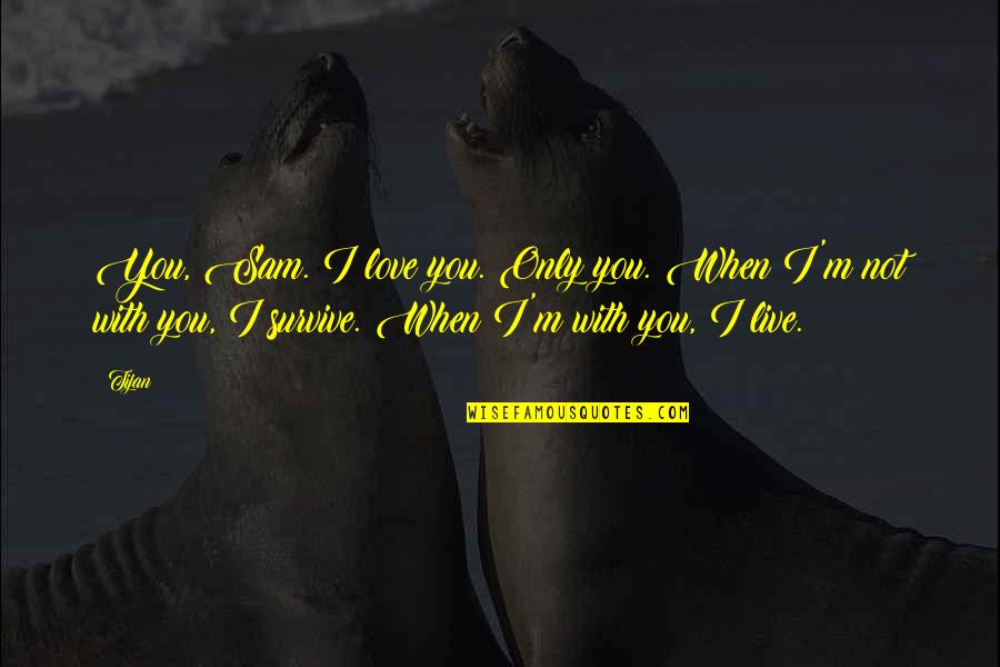 Abundare Quotes By Tijan: You, Sam. I love you. Only you. When Abundare Quotes By Tijan: You, Sam. I love you. Only you. When
