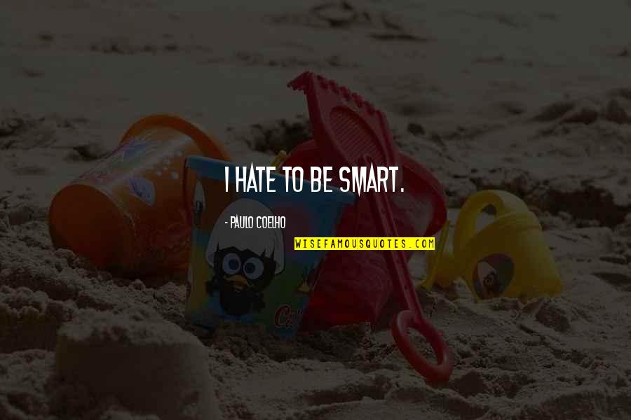 Abundez Accident Quotes By Paulo Coelho: I hate to be smart. Abundez Accident Quotes By Paulo Coelho: I hate to be smart.
