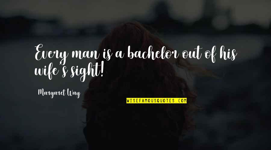 Abundism Quotes By Margaret Way: Every man is a bachelor out of his