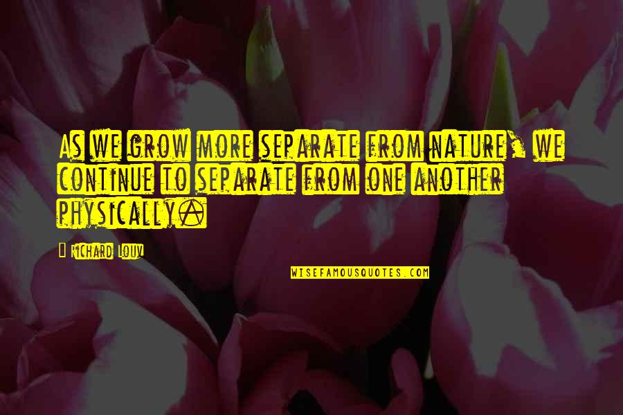 Abunimah Quotes By Richard Louv: As we grow more separate from nature, we Abunimah Quotes By Richard Louv: As we grow more separate from nature, we