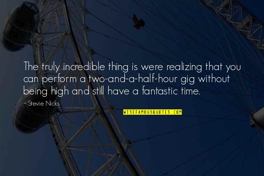 Aburaya Chicken Quotes By Stevie Nicks: The truly incredible thing is were realizing that Aburaya Chicken Quotes By Stevie Nicks: The truly incredible thing is were realizing that