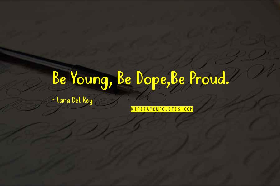 Aburra Sur Quotes By Lana Del Rey: Be Young, Be Dope,Be Proud. Aburra Sur Quotes By Lana Del Rey: Be Young, Be Dope,Be Proud.