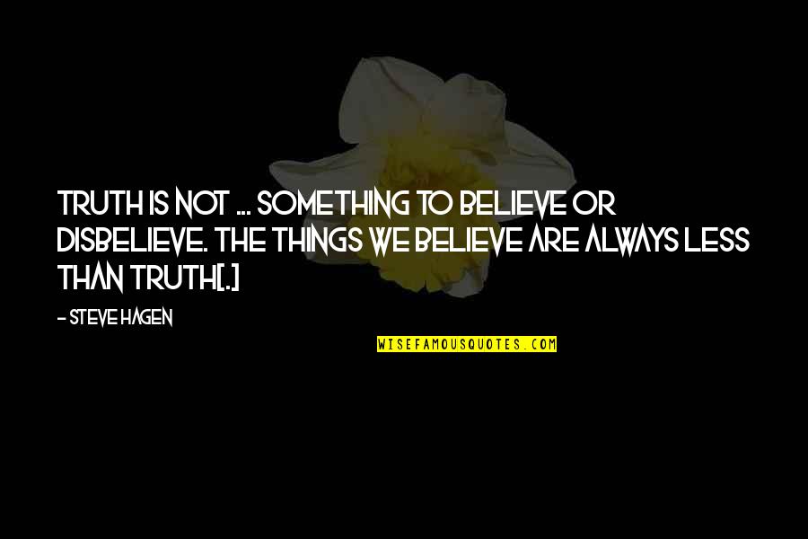 Aburras Quotes By Steve Hagen: Truth is not ... something to believe or