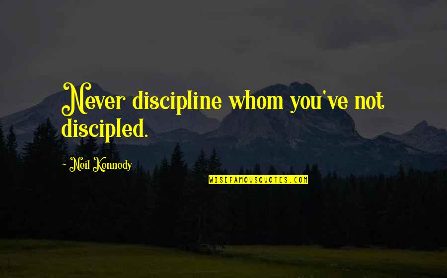Aburridas En Quotes By Neil Kennedy: Never discipline whom you've not discipled.