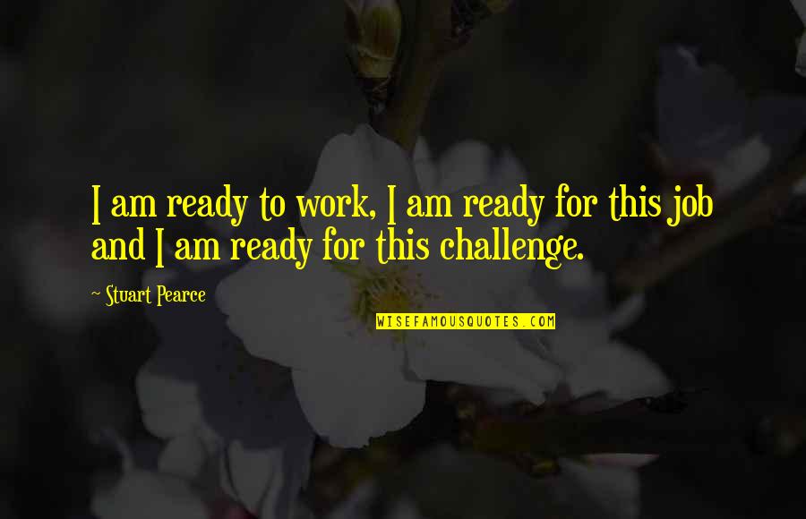 Aburton Quotes By Stuart Pearce: I am ready to work, I am ready