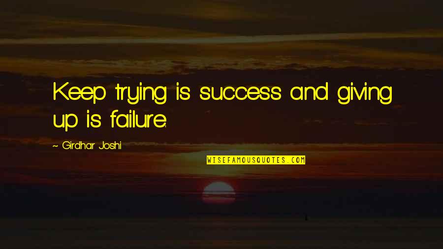 Abus Quotes By Girdhar Joshi: Keep trying is success and giving up is