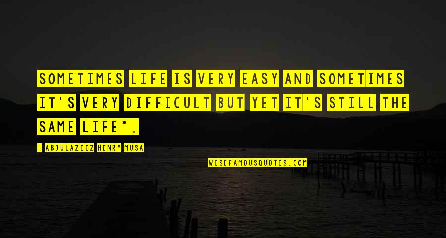Abusadora Quotes By Abdulazeez Henry Musa: Sometimes life is very easy and sometimes it's