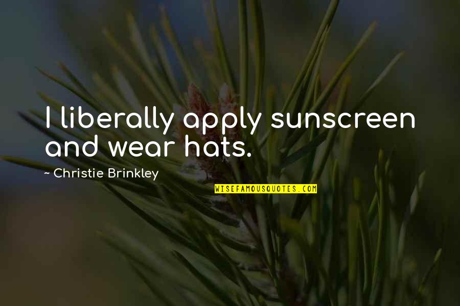 Abusadora Quotes By Christie Brinkley: I liberally apply sunscreen and wear hats.