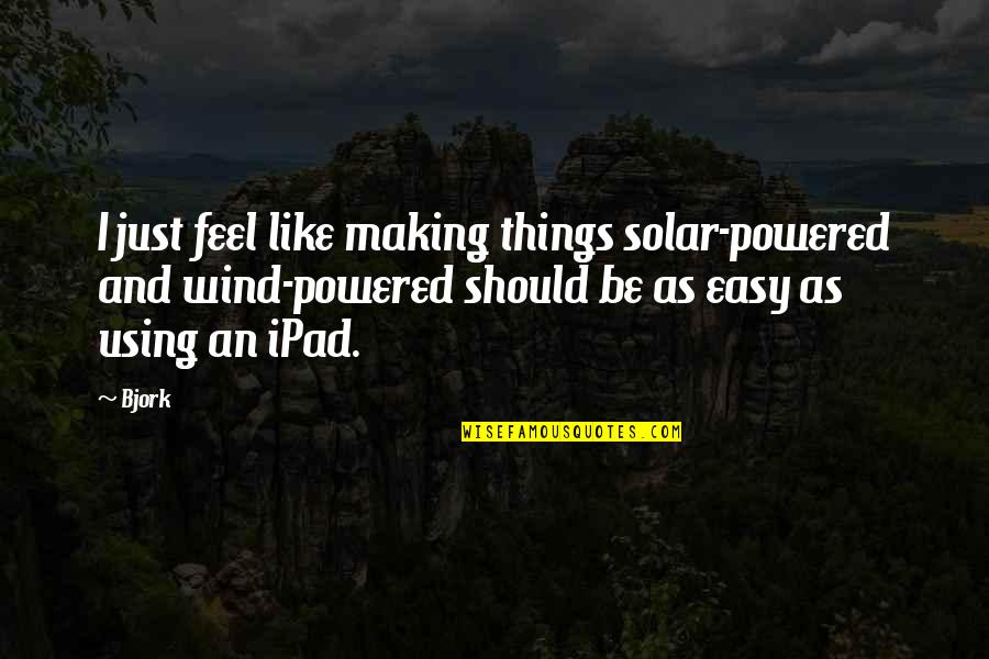 Abusar Jhunjhunu Quotes By Bjork: I just feel like making things solar-powered and
