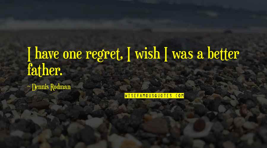 Abuse And Neglect Quotes By Dennis Rodman: I have one regret, I wish I was Abuse And Neglect Quotes By Dennis Rodman: I have one regret, I wish I was