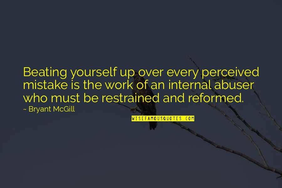 Abuse At Work Quotes By Bryant McGill: Beating yourself up over every perceived mistake is