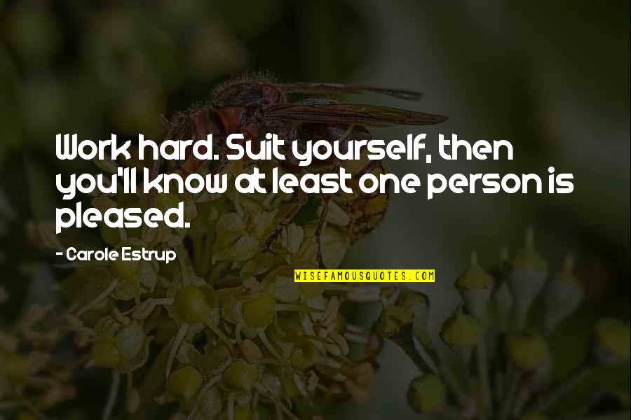 Abuse At Work Quotes By Carole Estrup: Work hard. Suit yourself, then you'll know at